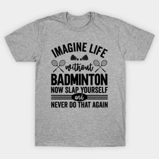 Imagine Life Without Badminton T-Shirt